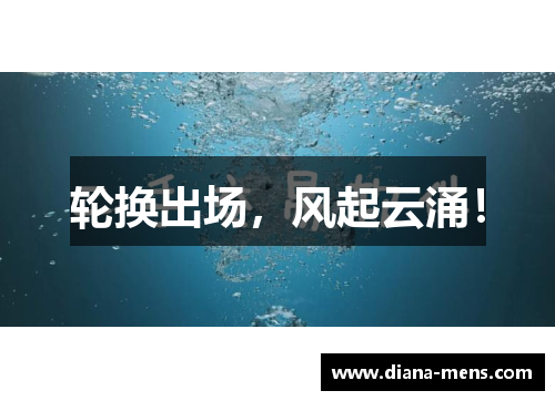 轮换出场，风起云涌！