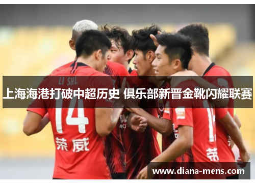 上海海港打破中超历史 俱乐部新晋金靴闪耀联赛